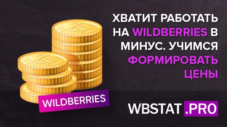 Хватит работать на WildBerries в минус. Учимся формировать цены